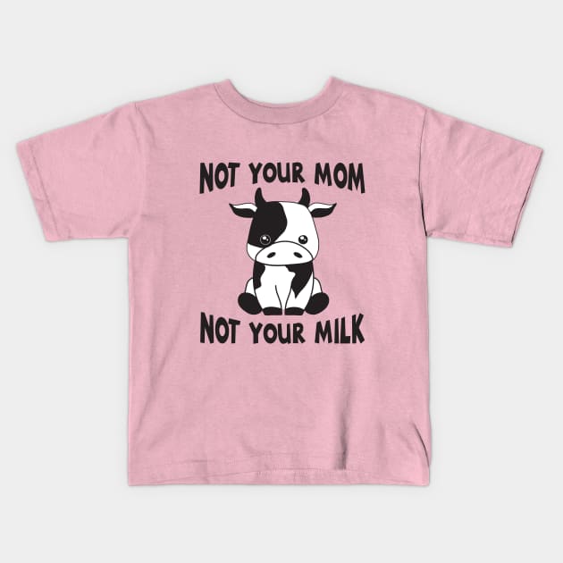 Not Your Mom Not Your Milk Vegan Animal Activist Gift Kids T-Shirt by adelinachiriac
